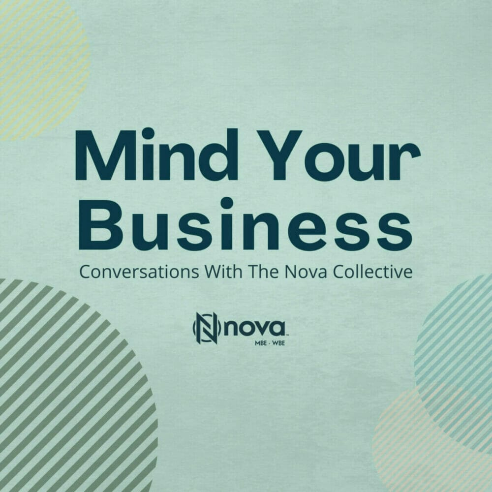 DEI Conversations with The Nova Collective. A Podcast, Mind Your Business, featuring Nova team members and their perspectives diversity, equity and inclusion in the workplace.